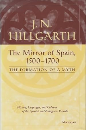 Bild des Verkufers fr The Mirror of Spain, 1500-1700: The Formation of a Myth. History, Languages and Cultures of the Spanish and Portuguese Worlds. zum Verkauf von Fundus-Online GbR Borkert Schwarz Zerfa