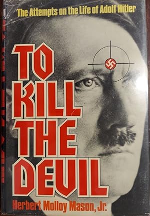 Seller image for To Kill the Devil: The Attempts on the Life of Adolf Hitler for sale by The Book House, Inc.  - St. Louis