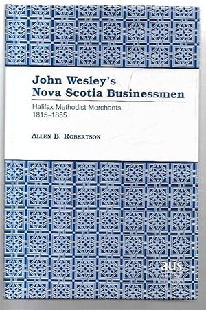 Seller image for John Wesley's Nova Scotia Businessmen: Halifax Methodist Merchants, 1815-1855. for sale by City Basement Books