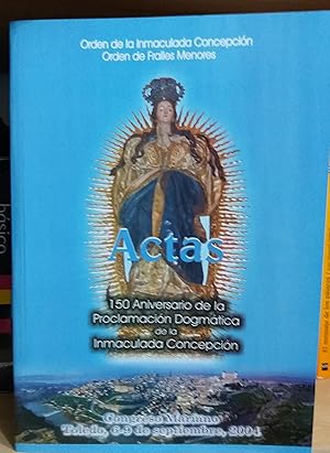 ACTAS. 150 ANIVERSARIO DE LA PROCLAMACION DOGMATICA DE LA INMACULADA CONCEPCION.CONGRESO MARIANO ...