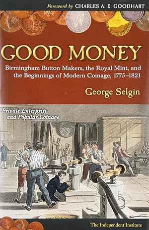 Immagine del venditore per GOOD MONEY: BIRMINGHAM BUTTON MAKERS, THE ROYAL MINT, AND THE BEGINNINGS OF MODERN COINAGE, 1775-1821 venduto da Kolbe and Fanning Numismatic Booksellers