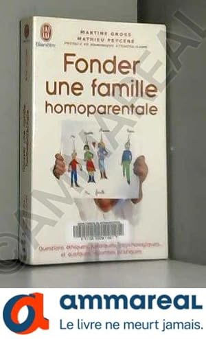 Bild des Verkufers fr Fonder une famille homoparentale: Questions thiques, juridiques, psychologiques. et quelques rponses pratiques zum Verkauf von Ammareal