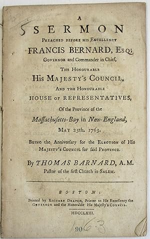 A SERMON PREACHED BEFORE HIS EXCELLENCY FRANCIS BERNARD, ESQ; GOVERNOR AND COMMANDER IN CHIEF, TH...