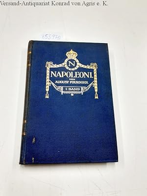 Napoleon I. Eine Biographie. Erster Band: Von Napoleons Geburt bis zur Begründung seiner Alleinhe...