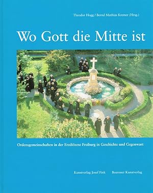 Wo Gott die Mitte ist : Ordensgemeinschaften in der Erzdiözese Freiburg in Geschichte und Gegenwart.