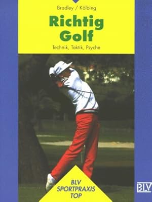 Richtig Golf : Technik, Taktik, Psyche. John Bradley ; Alexander Kölbing / BLV Sportpraxis : Top