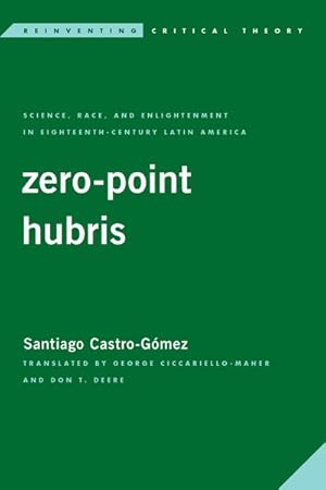 Bild des Verkufers fr Zero-Point Hubris : Science, Race, and Enlightenment in Eighteenth-Century Latin America zum Verkauf von GreatBookPrices