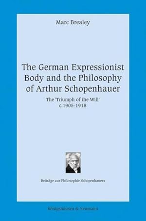 Bild des Verkufers fr The German Expressionist Body and the Philosophy of Arthur Schopenhauer : The >Triumph of the Will< c. 1905-1918 zum Verkauf von AHA-BUCH GmbH