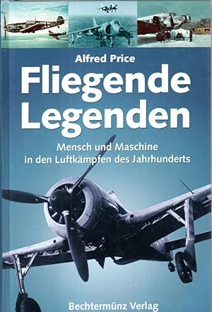 Fliegende Legenden : Mensch und Maschine in den Luftkämpfen des Jahrhunderts