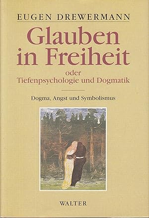 Glauben in Freiheit oder: Tiefenpsychologie und Dogmatik. Band 1: Dogma, Angst und Symbolismus. -