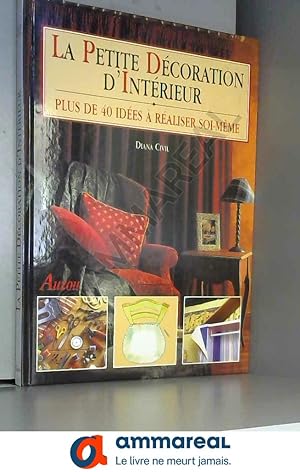 Seller image for LA PETITE DECORATION D'INTERIEUR PLUS DE 40 IDEES A REALISER SOI-MEME for sale by Ammareal