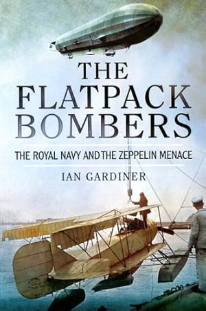 Image du vendeur pour The Flatpack Bombers, The Royal Navy and the Zeppelin Menace mis en vente par Antiquariat Lindbergh