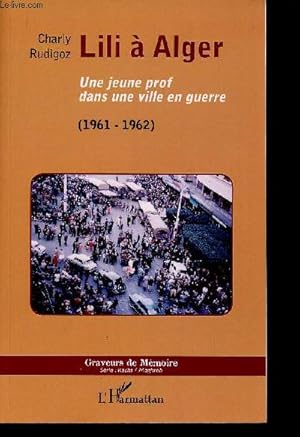 Imagen del vendedor de Lili  Alger. Une jeune prof dans une ville en guerre (1961-1962) (Collection "Graveurs de Mmoire") a la venta por Le-Livre