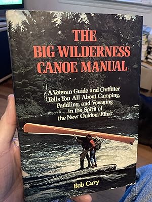 Seller image for The Big Wilderness Canoe Manual: A veteran guide and outfitter tells you all about camping, paddling, and voyaging in the spirit of the new outdoor ethic for sale by A.C. Daniel's Collectable Books