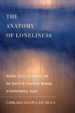 Image du vendeur pour Anatomy of Loneliness : Suicide, Social Connection, and the Search for Relational Meaning in Contemporary Japan mis en vente par GreatBookPricesUK