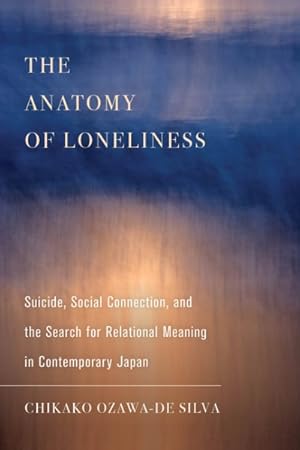 Image du vendeur pour Anatomy of Loneliness : Suicide, Social Connection, and the Search for Relational Meaning in Contemporary Japan mis en vente par GreatBookPrices