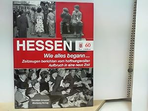 Bild des Verkufers fr Hessen - Wie alles begann . . . - Zeitzeugen berichten vom hoffnungsvollen Aufbruch in eine neue Zeit zum Verkauf von ABC Versand e.K.