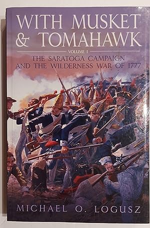 With Musket and Tomahawk. Volume I: The Saratoga Campaign in the Wilderness War of 1777