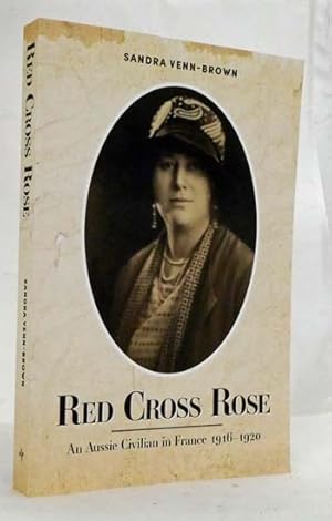 Seller image for Red Cross Rose: An Aussie Civilian in France 1916 - 1920 for sale by Adelaide Booksellers