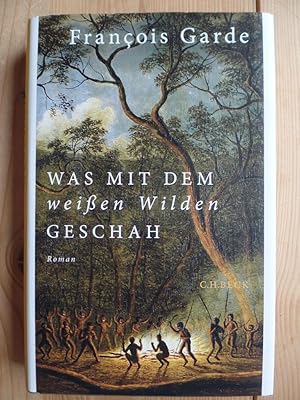 Bild des Verkufers fr Was mit dem weien Wilden geschah : Roman. Franois Garde. Aus dem Franz. von Sylvia Spatz zum Verkauf von Antiquariat Rohde