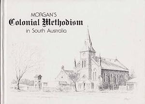 Seller image for Morgan's Colonial Methodism in South Australia. An annotated pictorial record of aspects of Methodism 1836-1900 for sale by Adelaide Booksellers