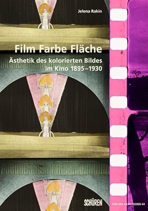Film Farbe Fläche. Ästhetik des kolorierten Bildes im Kino 1895-1930