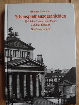 Schauspielhausgeschichten : 250 Jahre Theater und Musik auf dem Berliner Gendarmenmarkt. Kulturhi...