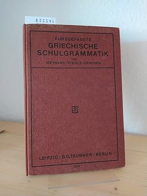 Kurzgefasste griechische Schulgrammatik. [Von R. Weynand]. In Gemeinschaft mit M. Stehle und K. H...