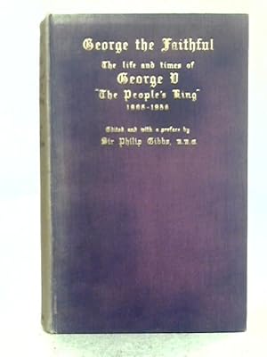 Seller image for George the Faithful - the Life and Times of George V 'the Peoples King' 1865-1936 for sale by World of Rare Books