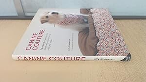 Seller image for Canine Couture: 25 Projects - Fashion and Lifestyle Accessories for Designer Dogs: 25 Projects - Fashion and Lifestyle Accessories for Designer Dogs for sale by BoundlessBookstore