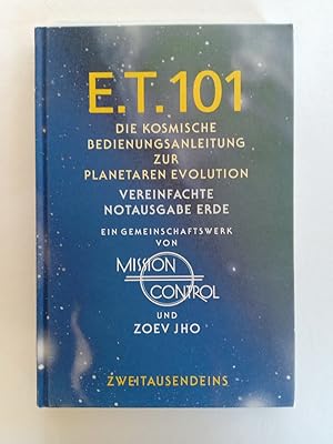 Bild des Verkufers fr ET 101 : die kosmische Bedienungsanleitung zur planetaren Evolution ; ein Gemeinschaftswerk. von Mission Control und Zoev Jho. Aus dem Amerikan. von Dagmar Kreye zum Verkauf von Antiquariat Mander Quell