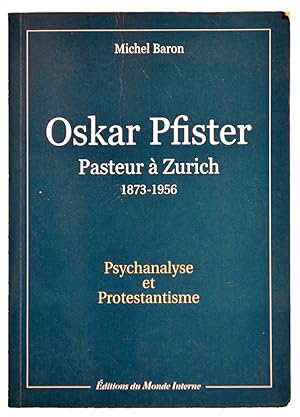 OSKAR PFISTER Pasteur à Zurich 1873-1956, Psychanalyse et Protestantisme.