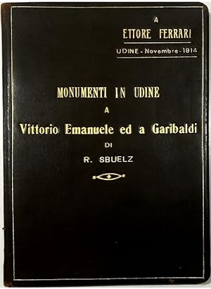 Notizie sui monumenti eretti in Udine a Vittorio Emanuele e a Garibaldi Raccolte da Raffaello Sbu...