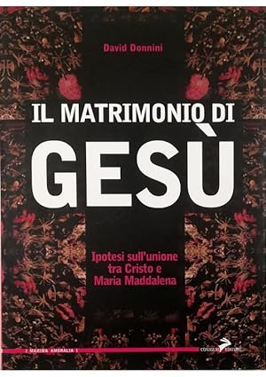 Il matrimonio di Gesù Ipotesi sull'unione tra Cristo e Maria Maddalena