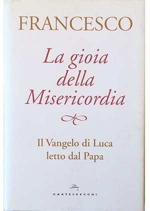 La gioia della misericordia Il Vangelo di Luca letto dal Papa