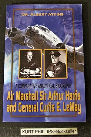 Air Marshall Sir Arthur Harris and General Curtis E. LeMay: A Comparative Analytical Biography