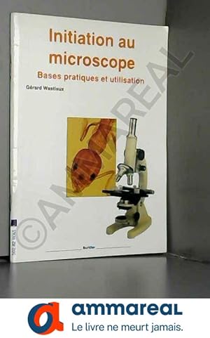 Image du vendeur pour Initiation au microscope : bases pratiques et utilisation mis en vente par Ammareal