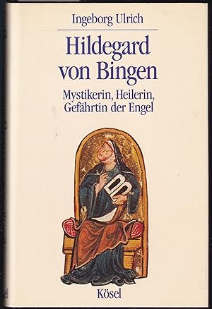 Hildegard von Bingen. Mystikerin, Heilerin, Gefährtin der Engel.