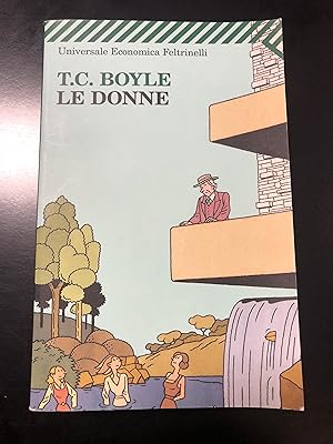 Boyle T.C. Le donne. Feltrinelli 2011.