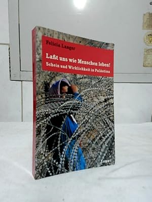 "Laßt uns wie Menschen leben!" : Schein und Wirklichkeit in Palästina. Aus dem Hebr. von Barbara ...