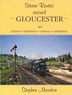 STEAM ROUTES AROUND GLOUCESTER and LYDNEY : SHARPNESS : STROUD : SAPPERTON
