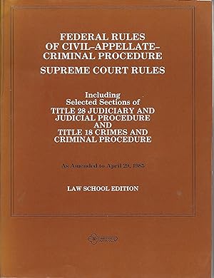 Imagen del vendedor de Federal Rules of Civil-Appellate-Criminal Procedure ; Supreme Court Rules: Including Selected Sections of Title 28, Judiciary and Judicial Procedure, and Title 18, Crimes and Criminal Procedure as Amended to April 29, 1985 a la venta por Charing Cross Road Booksellers
