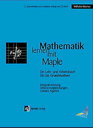 Mathematik lernen mit Maple. Ein Lehr- und Arbeitsbuch für das Grundstudium. Integralrechnung, Di...