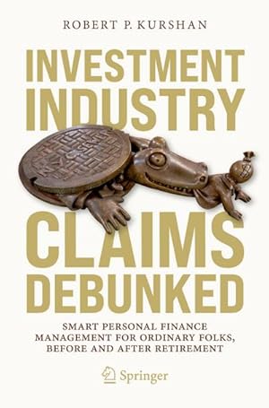 Imagen del vendedor de Investment Industry Claims Debunked : Smart Personal Finance Management For Ordinary Folks, Before and After Retirement a la venta por AHA-BUCH GmbH