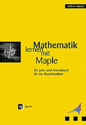 Mathematik lernen mit Maple - Ein Lehr- und Arbeitsbuch für das Grundstudium, Band 1. Grundlagen,...