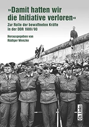 Bild des Verkufers fr "Damit hatten wir die Initiative verloren" : Zur Rolle der bewaffneten Krfte in der DDR 1989. Im Auftr. des Zentrums fr Militrgeschichte und Sozialwissenschaften der Bundeswehr // Militrgeschichte der DDR; zum Verkauf von nika-books, art & crafts GbR