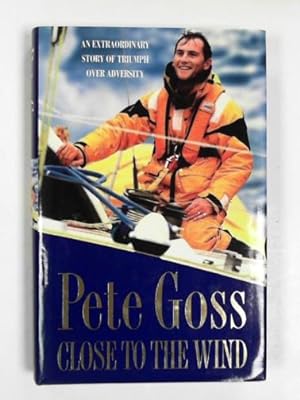 Imagen del vendedor de Close to the wind: an extraordinary story of triumph over adversity a la venta por Cotswold Internet Books