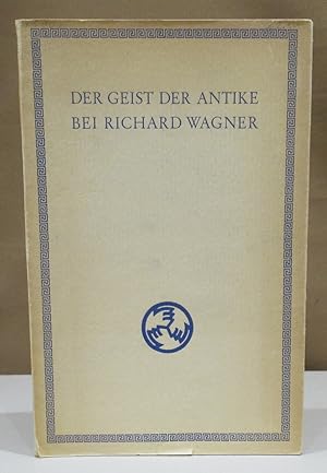 Der Geist der Antike bei Richard Wagner. In Selbstzeugnissen dargestellt mit einer Vorrede.