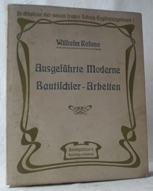 Ausgeführte Moderne Bautischler-Arbeiten. Herausgegeben von Wilhelm Rehme. 100 Tafeln in Lichtdru...