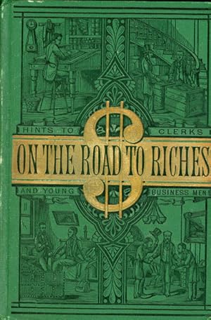 Imagen del vendedor de ON THE ROAD TO RICHES. PRACTICAL HINTS FOR CLERKS AND YOUNG BUSINESS MEN ON BUYING AND SELLING GOODS; SELLING GOODS ON THE ROAD; BUSINESS CORRESPONDENCE; DRUMMING; DUTIES OF CLERKS; PARTNERS, ETC a la venta por BUCKINGHAM BOOKS, ABAA, ILAB, IOBA
